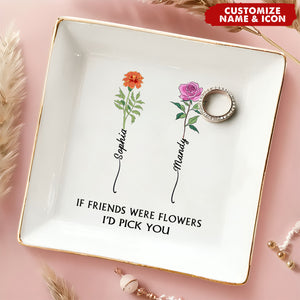 If Friends Were Flowers I'd Pick You - Personalized Jewelry Dish - Christmas Gift For Best Friends, BFF, Sisters