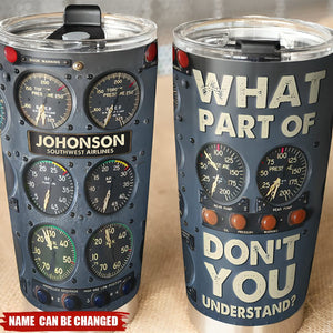 What Part Of Don't You Understand - Personalized Pilot Tumbler Cup