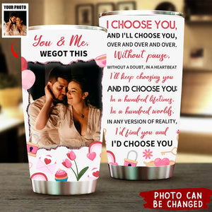 I Will Choose You, Over And Over And Over- Personalized Photo Tumbler